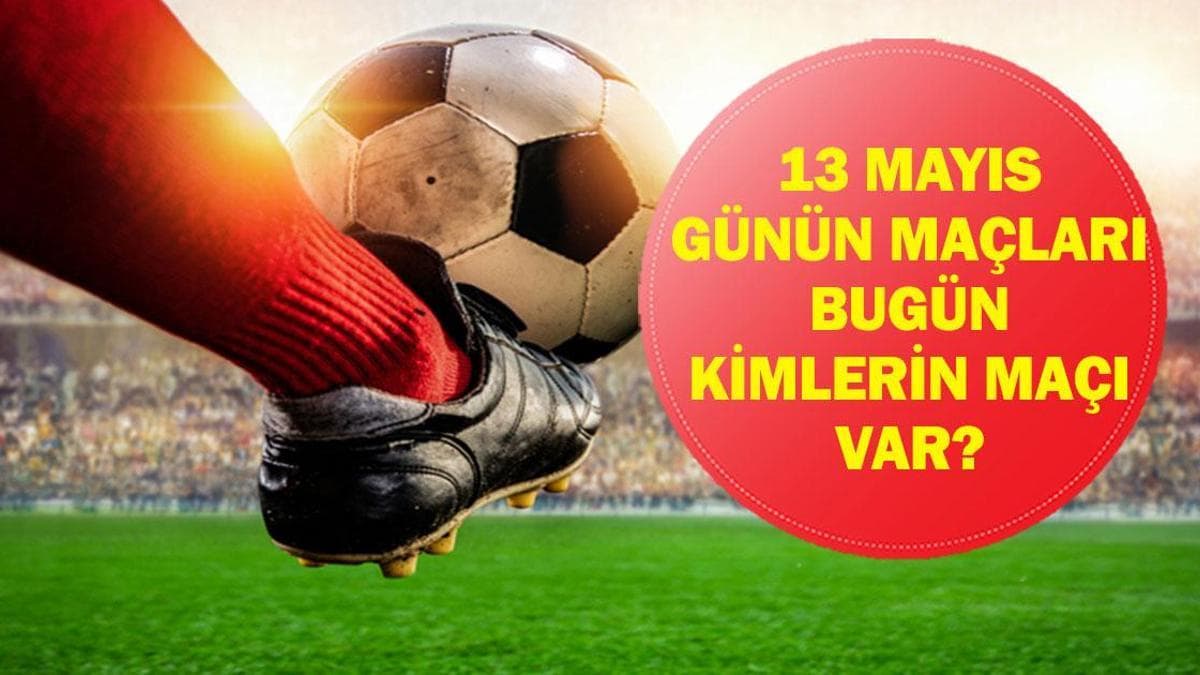 13 Mayıs 2023'te Oynanacak Maçlar: Bugün Hangi Takımlar Sahada?